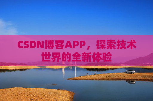 CSDN博客APP，探索技术世界的全新体验
